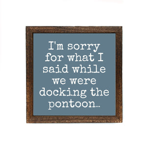 "Sorry For What I Said While Parking The Pontoon" 6x6 Sign Wall Art Sign- BW075