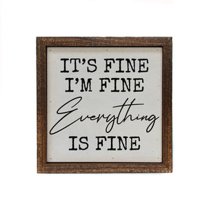 "It's Fine I'm Fine Everything Is Fine" 6x6 Sign Wall Art Sign- BW088