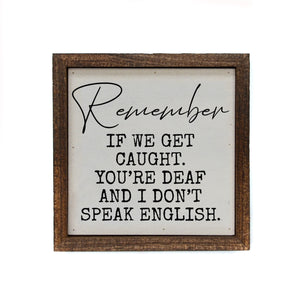 "Remember If We Get Caught" 6x6 Sign Wall Art Sign- BW090