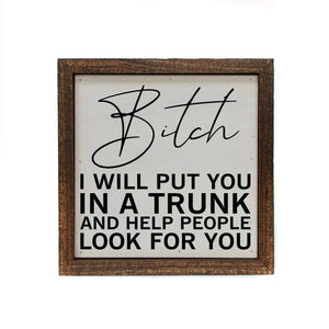 "I Will Put You In A Trunk" 6x6 Sign Wall Art Sign- BW091