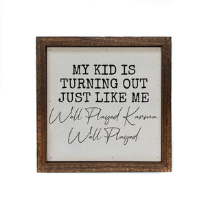 "My Kid Is Turning Out Just Like Me" 6x6 Sign Wall Art Sign- BW092
