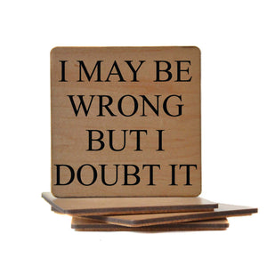 I May be Wrong But I Doubt it Wood Coaster with Cork Back- COA003