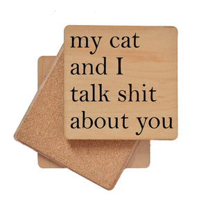My Cat and I Talk Shit About You Wood Coaster with Cork Back- COA007