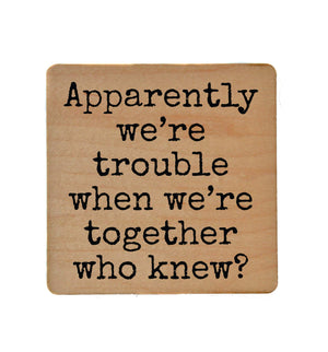 Apparently We're Trouble When We're Together Wood Coaster with Cork Back- COA012