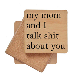 My mom and I talk shit about you Wood Coaster with Cork Back- COA025
