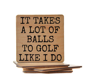 IT TAKES A LOT OF BALLS Wood Coaster with Cork Back- COA026
