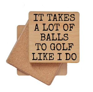 IT TAKES A LOT OF BALLS Wood Coaster with Cork Back- COA026