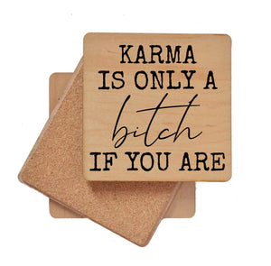 KARMA IS ONLY A bitch IF YOU ARE Wood Coaster with Cork Back- COA027