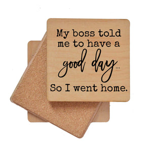 My boss told me to have a good day... Wood Coaster with Cork Back- COA031