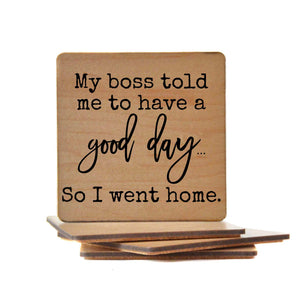 My boss told me to have a good day... Wood Coaster with Cork Back- COA031