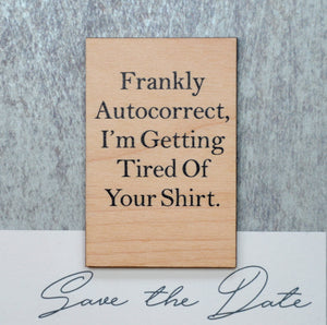Frankly autocorrect, I'm getting tired of your shirt. Magnet - XM020 - Driftless Studios