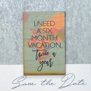 I need a six month vacation Magnet - XM015 - Driftless Studios