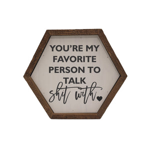 "You're My Favorite Person To Talk Shit With" 8x7 Hexagon Sign - EW001