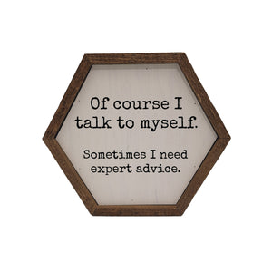 "Of Course I Talk To Myself" 8x7 Hexagon Sign - EW006