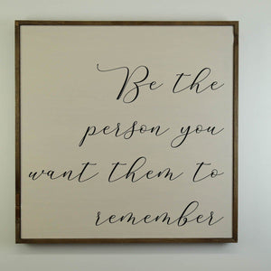 "Be The Person You Want Them To Remember" 24x24 Wall Art Sign - MW003 - Driftless Studios