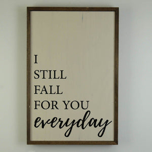 I Still Fall For You Everyday; 12x18 Wall Art Sign - GW014 - Driftless Studios