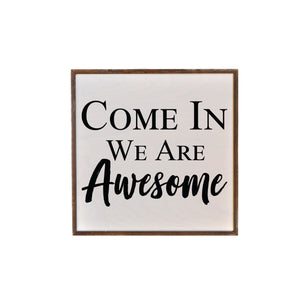 "Come In We Are Awesome" 16X16 Wall Art Sign - JW006