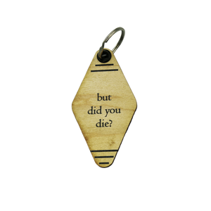Wood Keychain - "but did you die?"