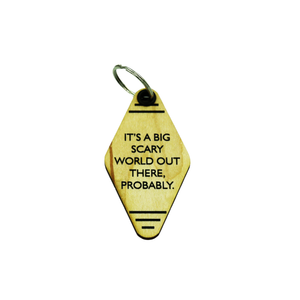 Wood Keychain - "IT'S A BIG SCARY WORLD OUT THERE PROBABLY"