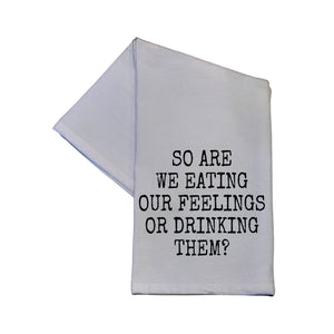 "SO ARE WE EATING OUR FEELINGS" Tea Towel -  TWL047