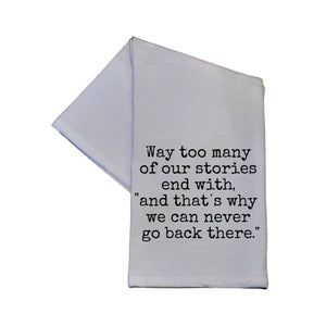 "Way Too Many Of Our Stories End With" Tea Towel -  TWL056