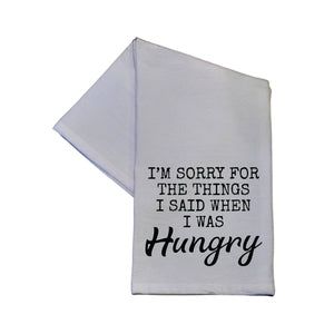 "I'm Sorry For The Things I Said When I Was Hungry" Tea Towel -  TWL059