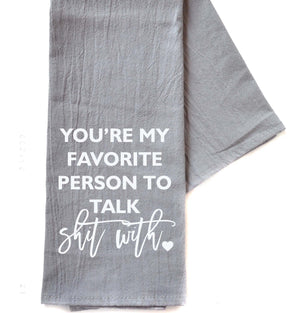 "You're My Favorite Person To Talk Shit With" Gray Tea Towel -  TWL061
