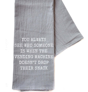 "You Always See Who Someone Is When" Gray Tea Towel -  TWL065
