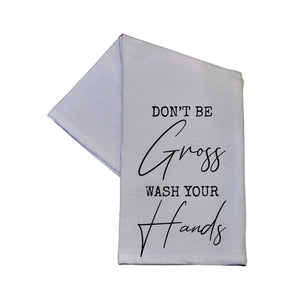 "Don't Be Gross Wash Your Hands" Tea Towel -  TWL079