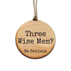 "Three Wise Men? Be Serious" Christmas Ornament - WW098
