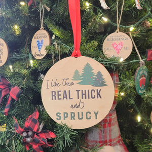 "I Like Them Real Thick And Sprucy" Mantle or Wreath Ornament - WXL005