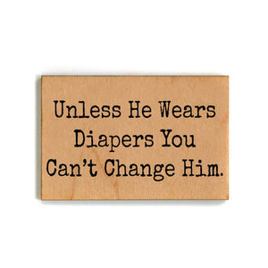 Unless He Wears Diapers You Can't Change Him Magnet - XM085