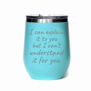 "I Can Explain It To You" 12 oz Wine Mug