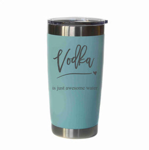 "Vodka is just awesome water" 20 oz. Tumbler - YB019