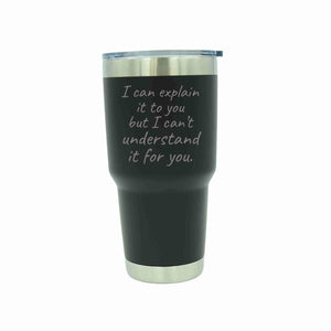 "I Can Explain It To You" 30 oz. Tumbler - YD031