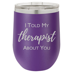 "I Told My Therapist About You" 12 oz Wine Tumbler - Driftless Studios